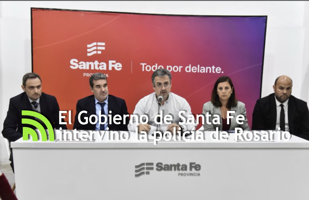 El Gobierno de Santa Fe intervino la Policía de Rosario